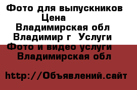 Фото для выпускников › Цена ­ 300 - Владимирская обл., Владимир г. Услуги » Фото и видео услуги   . Владимирская обл.